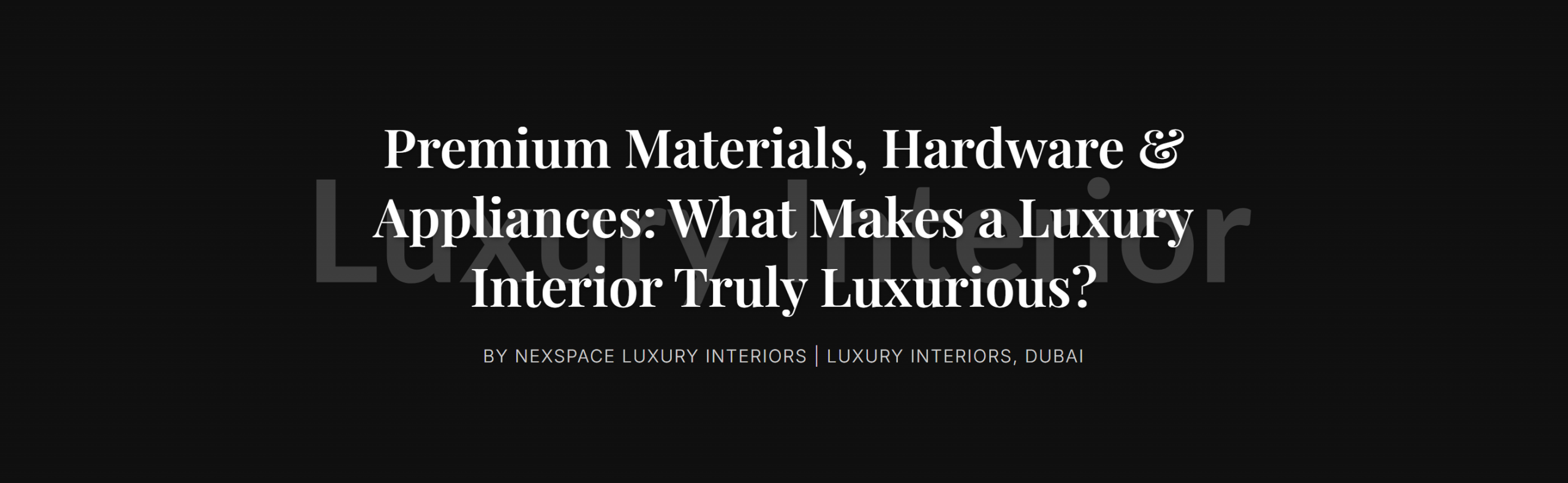 Premium Materials, Hardware Appliances: What Makes a Luxury Interior Truly Luxurious?